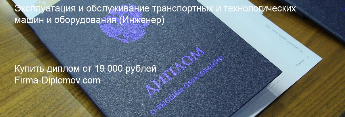 Купить диплом Эксплуатация и обслуживание транспортных и технологических машин и оборудования, купить диплом о высшем образовании в Курске